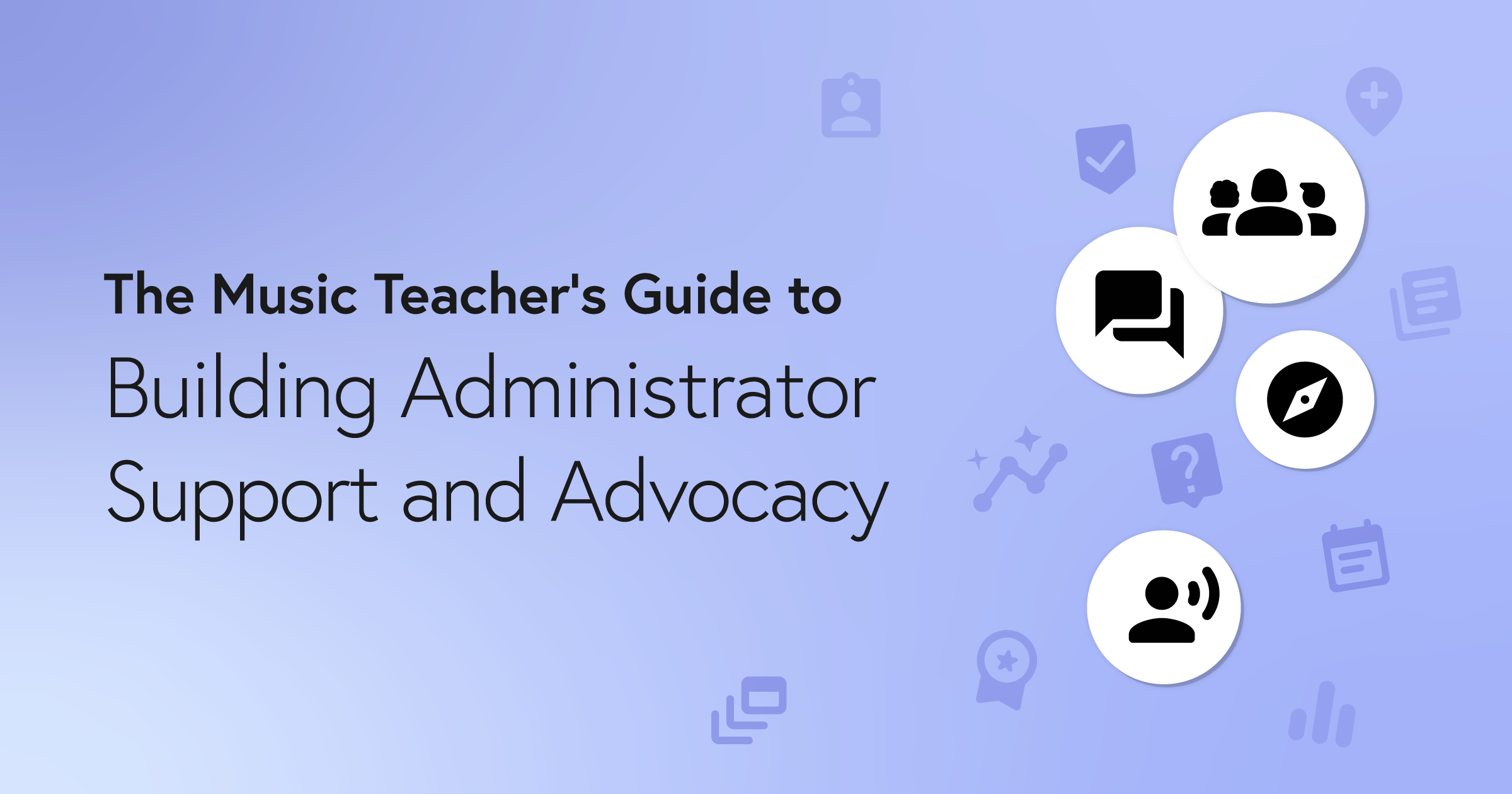 The Music Teacher’s Guide to Building Administrator Support and Advocacy