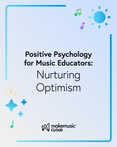 Positive Pscyhology for Music Educators: Nurturing Optimism