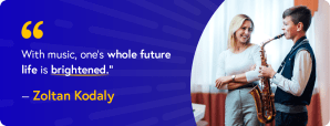 “With music, one’s whole future life is brightened. This is such a treasure in life that it helps us over many troubles and difficulties. Music is nourishment, a comforting elixir. Music multiplies all that is beautiful and of value in life.” - Zoltán Kodály