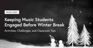 Keeping Music Students Engaged Before Winter Break: Holiday Activities, Challenges, and Classroom Tips